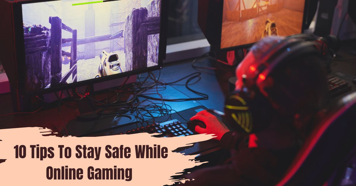 10 Tips To Stay Safe While Online Gaming